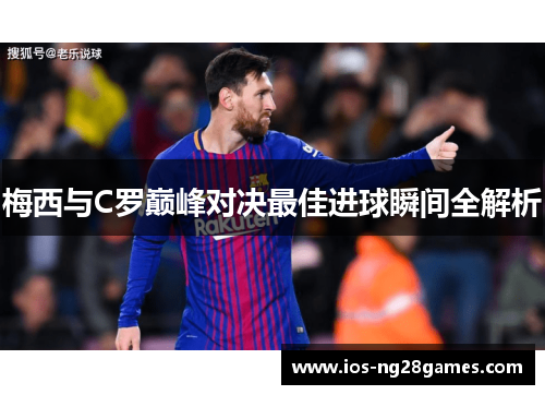 梅西与C罗巅峰对决最佳进球瞬间全解析