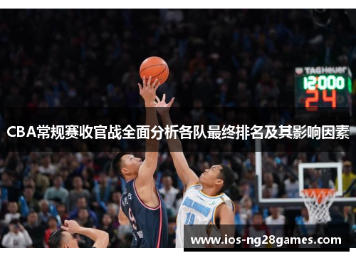 CBA常规赛收官战全面分析各队最终排名及其影响因素