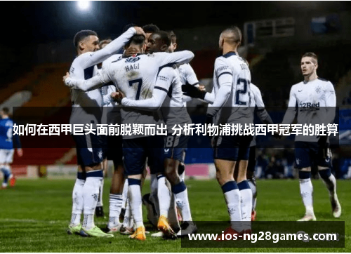 如何在西甲巨头面前脱颖而出 分析利物浦挑战西甲冠军的胜算