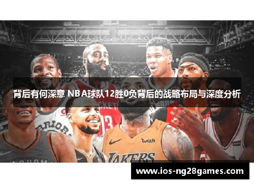 背后有何深意 NBA球队12胜0负背后的战略布局与深度分析
