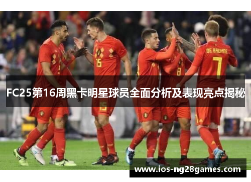 FC25第16周黑卡明星球员全面分析及表现亮点揭秘