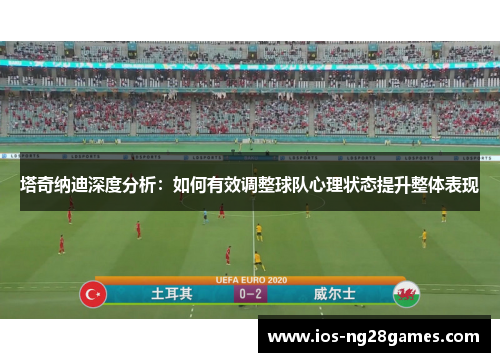 塔奇纳迪深度分析：如何有效调整球队心理状态提升整体表现