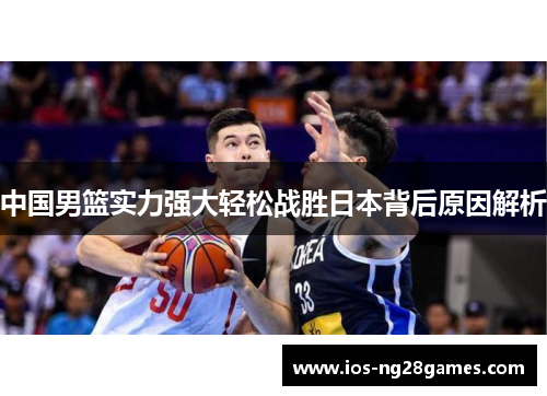 中国男篮实力强大轻松战胜日本背后原因解析