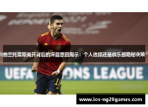 费兰托雷斯离开背后的深层原因揭示：个人选择还是俱乐部隐秘决策