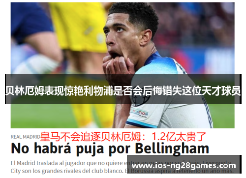 贝林厄姆表现惊艳利物浦是否会后悔错失这位天才球员 贝林厄姆表现惊艳利物浦是否会后悔错失这位天才球员