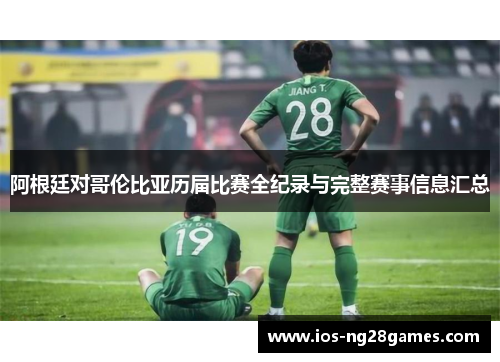 阿根廷对哥伦比亚历届比赛全纪录与完整赛事信息汇总 阿根廷对哥伦比亚历届比赛全纪录与完整赛事信息汇总