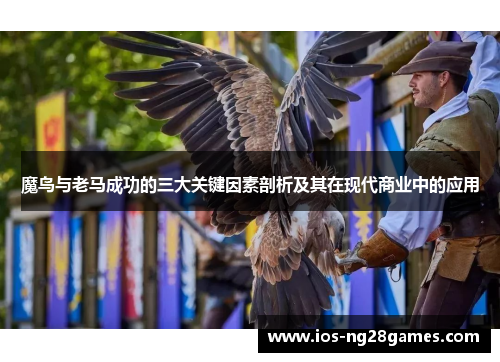 魔鸟与老马成功的三大关键因素剖析及其在现代商业中的应用