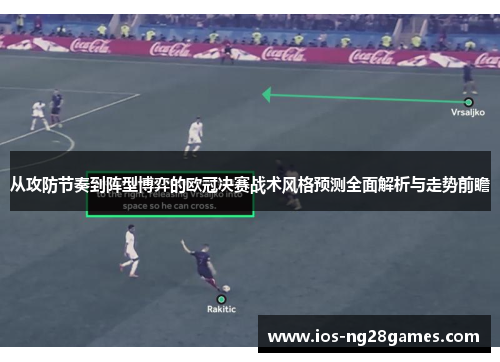 从攻防节奏到阵型博弈的欧冠决赛战术风格预测全面解析与走势前瞻