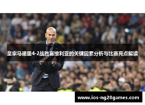 皇家马德里4-2战胜塞维利亚的关键因素分析与比赛亮点解读