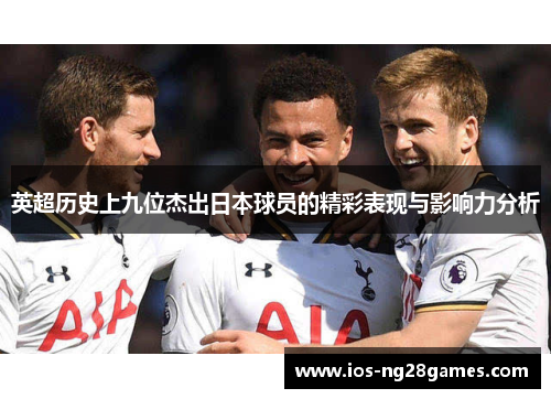 英超历史上九位杰出日本球员的精彩表现与影响力分析