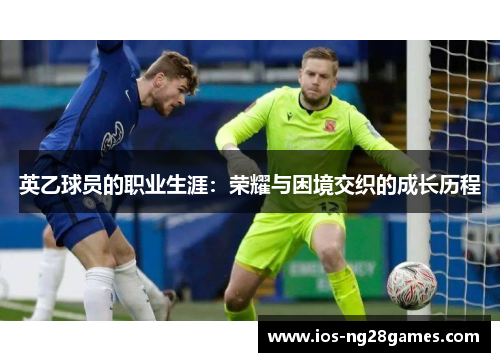 英乙球员的职业生涯：荣耀与困境交织的成长历程