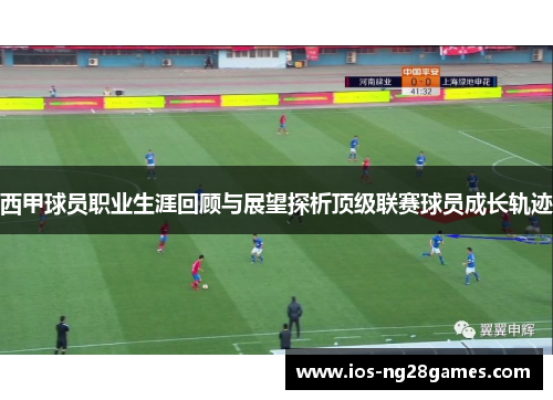 西甲球员职业生涯回顾与展望探析顶级联赛球员成长轨迹 西甲球员职业生涯回顾与展望探析顶级联赛球员成长轨迹